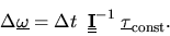 \begin{displaymath}
\Delta\mbox{$\underline{\omega}$} = \Delta t \;\; \mbox{$\un...
...rline{\bf I}}$}^{-1} \; \mbox{$\underline{\tau}$}_{\rm const}.
\end{displaymath}