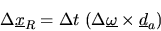 \begin{displaymath}
\Delta \mbox{$\underline{x}$}_R = \Delta t\;( \Delta\mbox{$\underline{\omega}$} \times \mbox{$\underline{d}$}_a)
\end{displaymath}
