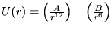 $U(r)=\left
(\frac{A}{r^{12}}\right)-\left(\frac{B}{r^{6}}\right)$