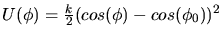 $U(\phi)={k\over
2}(cos(\phi) -cos(\phi_{0}))^{2}$