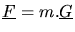 $\mbox{$\underline{F}$} = m.\mbox{$\underline{G}$}$