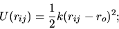 \begin{displaymath}
U(r_{ij})=\frac{1}{2}k(r_{ij}-r_{o})^2;
\end{displaymath}