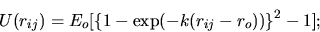 \begin{displaymath}
U(r_{ij})=E_{o}[\{1-\exp(-k(r_{ij}-r_{o}))\}^{2}-1];
\end{displaymath}