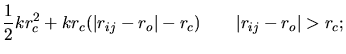 $\displaystyle \frac{1}{2}kr_{c}^2+kr_{c}(\vert r_{ij}-r_{o}\vert-r_{c})~~~~~~\vert r_{ij}-r_{o}\vert>
r_{c};$