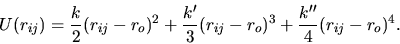 \begin{displaymath}
U(r_{ij})=\frac{k}{2}(r_{ij}-r_{o})^2+\frac{k'}{3}(r_{ij}-r_{o})^3+\frac{k''}{4}(r_{ij}-r_{o})^4.
\end{displaymath}