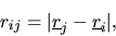 \begin{displaymath}
r_{ij}=\vert\mbox{$\underline{r}$}_{j}-\mbox{$\underline{r}$}_{i}\vert,
\end{displaymath}