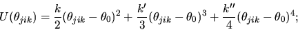 \begin{displaymath}
U(\theta_{jik})= {k\over 2}(\theta_{jik} - \theta_0)^2 + {k...
...{jik} -
\theta_0)^3 + {k''\over 4}(\theta_{jik} - \theta_0)^4;
\end{displaymath}