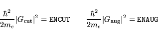 \begin{displaymath}
\frac{ \hbar^2}{2 m_e} \vert G_{\rm cut}\vert^2 = {\tt ENCU...
... \frac{ \hbar^2}{2 m_e} \vert G_{\rm aug}\vert^2 = {\tt ENAUG}
\end{displaymath}
