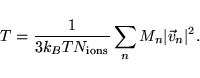 \begin{displaymath}
T= \frac{1}{3 k_B T N_{\rm ions}} \sum_n M_n \vert \vec v_n \vert^2.
\end{displaymath}